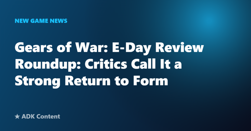 Gears of War: E-Day Review Roundup: Critics Call It a Strong Return to Form