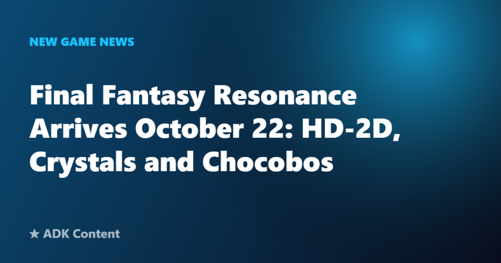 Final Fantasy Resonance Arrives October 22: HD-2D, Crystals and Chocobos