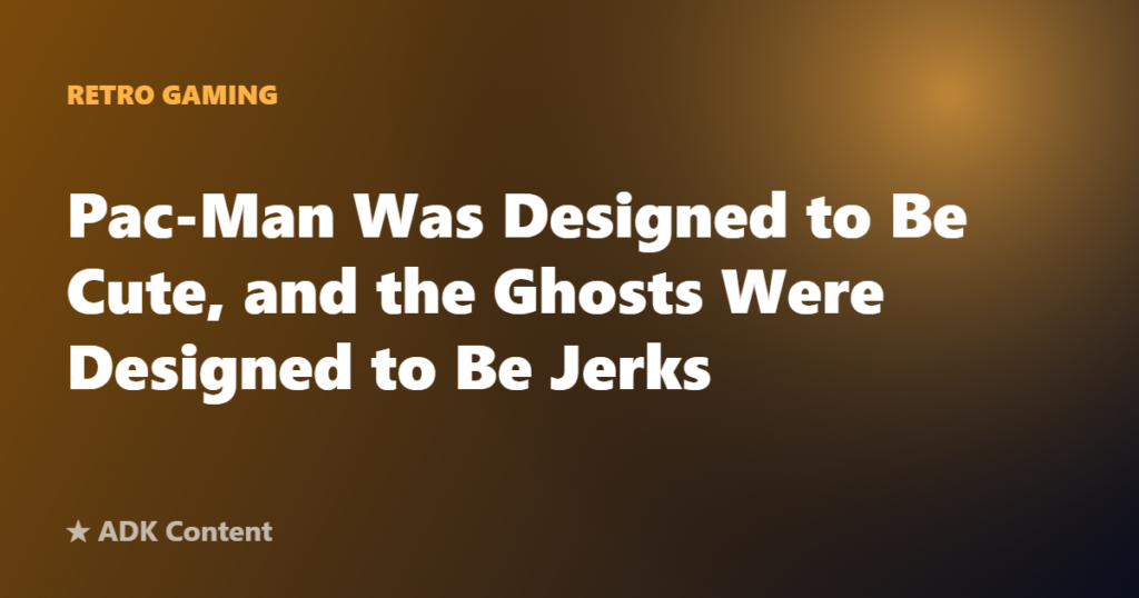 Pac-Man Was Designed to Be Cute, and the Ghosts Were Designed to Be Jerks