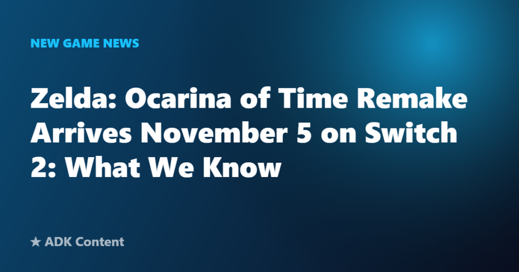 Zelda: Ocarina of Time Remake Arrives November 5 on Switch 2: What We Know