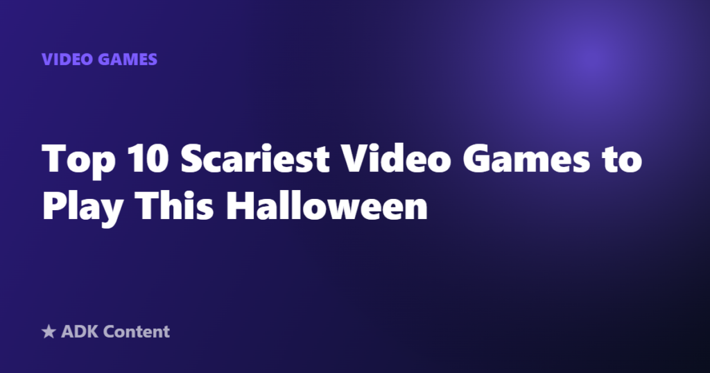 Top 10 Scariest Video Games to Play This Halloween