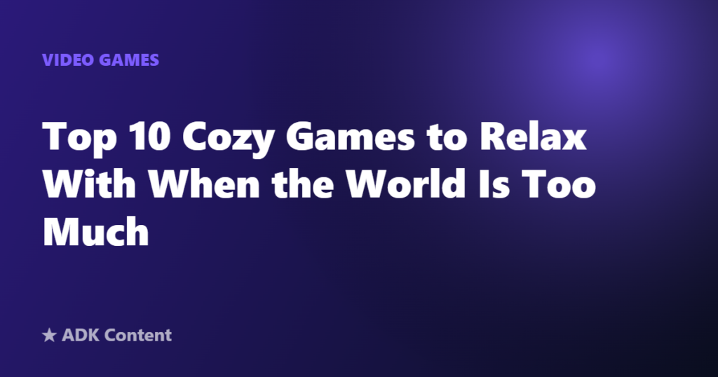 Top 10 Cozy Games to Relax With When the World Is Too Much