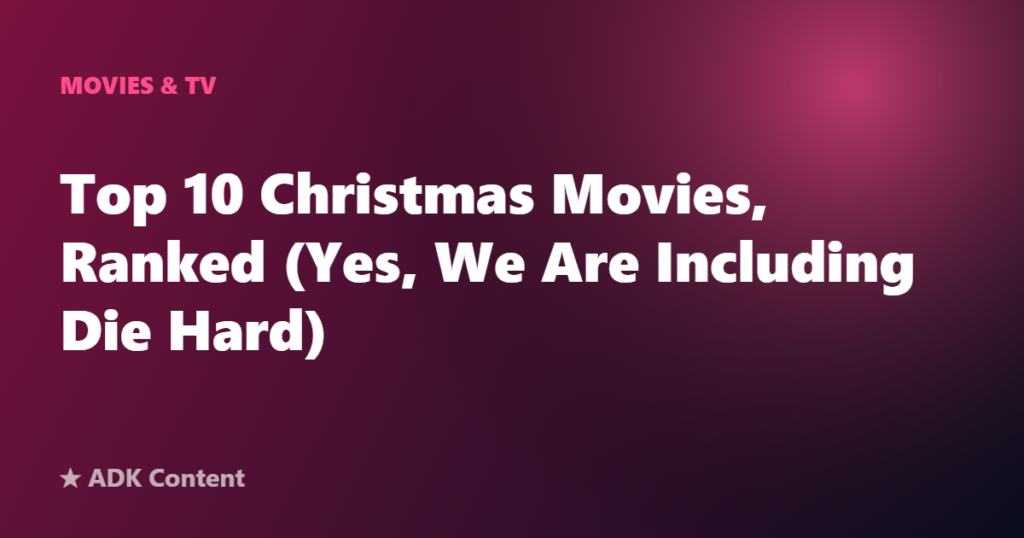 Top 10 Christmas Movies, Ranked (Yes, We Are Including Die Hard)