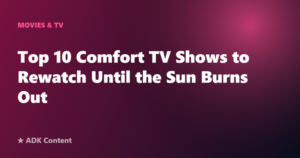 Top 10 Comfort TV Shows to Rewatch Until the Sun Burns Out