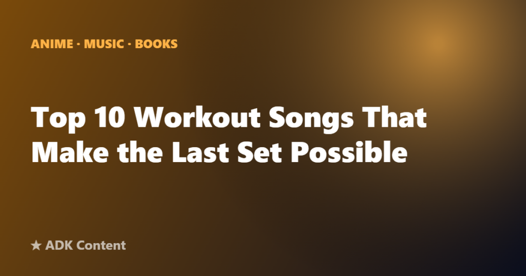 Top 10 Workout Songs That Make the Last Set Possible
