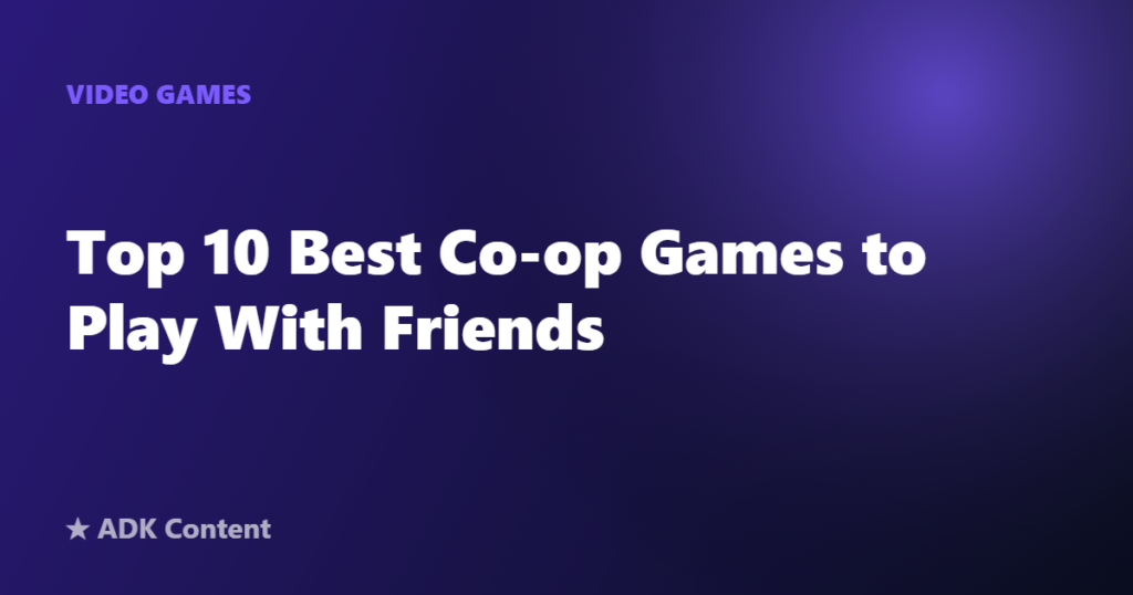 Top 10 Best Co-op Games to Play With Friends