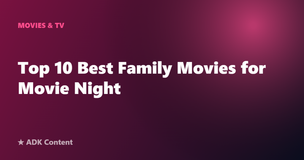 Top 10 Best Family Movies for Movie Night