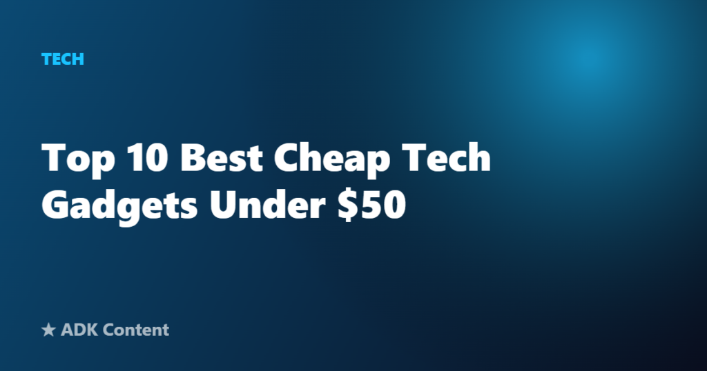 Top 10 Best Cheap Tech Gadgets Under $50